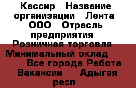 Кассир › Название организации ­ Лента, ООО › Отрасль предприятия ­ Розничная торговля › Минимальный оклад ­ 23 000 - Все города Работа » Вакансии   . Адыгея респ.